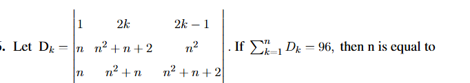 Determinant question showing D_k as a 3 by 3 determinant with entries 1, 2k, 2k-1 in first row and asking if summation from k equals 1 to n of D_k is 96, then find n.