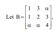 Matrix B is shown as a 3 by 3 matrix with rows 1, 3, alpha; 1, 2, 3; alpha, alpha, 4.