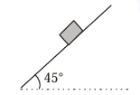 A small block is shown resting on a rough inclined plane making an angle of 45 degrees with the horizontal.
