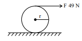 A solid sphere resting on a rough horizontal plane, with a horizontal force of 49 N applied tangentially at the highest point to the right, and radius r marked from center to surface.