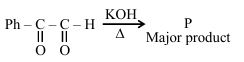 Reaction scheme showing phenyl glyoxal, with adjacent ketone and aldehyde groups, treated with KOH and heat to give major product P.