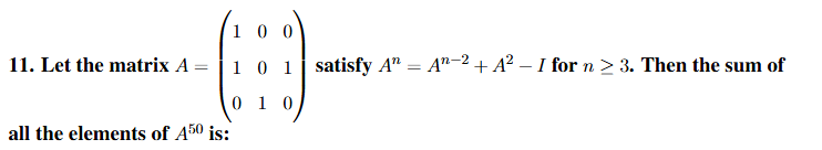 A matrix question showing matrix A as a 3 by 3 matrix with rows 1 0 0, 1 0 1, and 0 1 0, and asking the sum of all elements of A raised to power 50 given a recurrence relation.