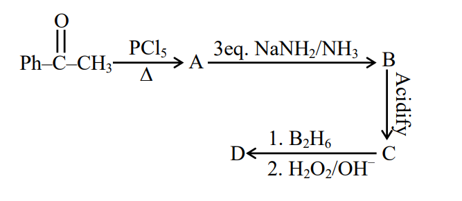 Reaction sequence starting from acetophenone, treated with PCl5 and heat to form A, then 3 equivalents NaNH2 in NH3 to form B, followed by acidification to C, and then B2H6 with H2O2/OH- to give D.