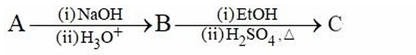 Reaction scheme showing compound A converting to B using NaOH followed by H3O+, then B converting to C using EtOH and H2SO4 under heat.