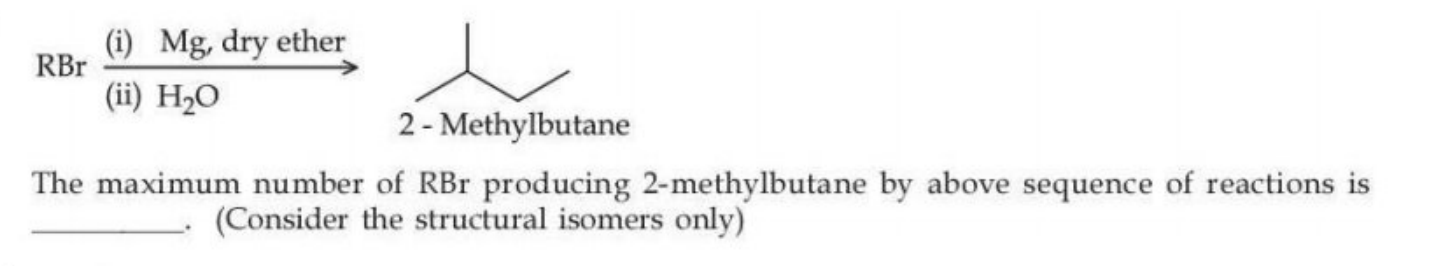 Reaction scheme showing RBr treated with magnesium in dry ether and then water to give 2-methylbutane, followed by asking the maximum number of RBr producing this product considering structural isomers only.