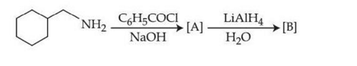 Reaction scheme showing cyclohexyl-CH2-CH2-NH2 treated with C6H5COCl and NaOH to form intermediate A, then LiAlH4 and H2O to form product B.