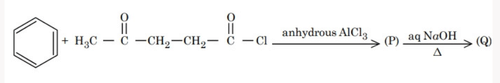 Reaction scheme showing benzene reacting with CH3COCH2CH2COCl in anhydrous AlCl3 to give P, followed by aq NaOH and heating to form Q.